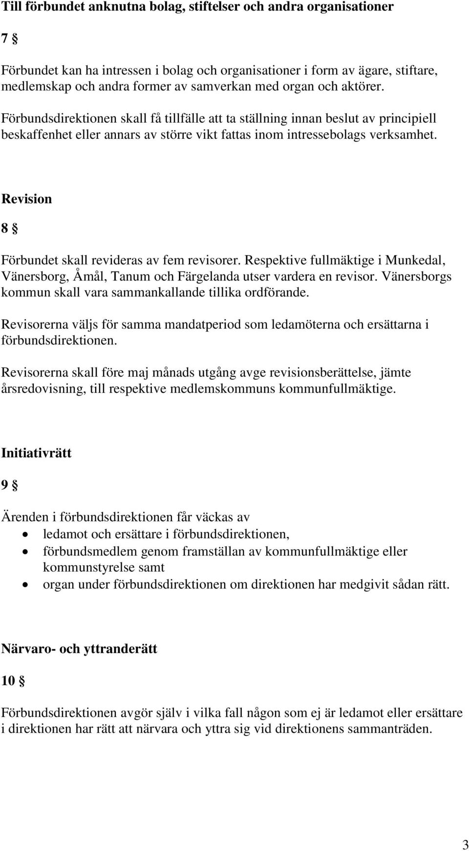 Revision 8 Förbundet skall revideras av fem revisorer. Respektive fullmäktige i Munkedal, Vänersborg, Åmål, Tanum och Färgelanda utser vardera en revisor.