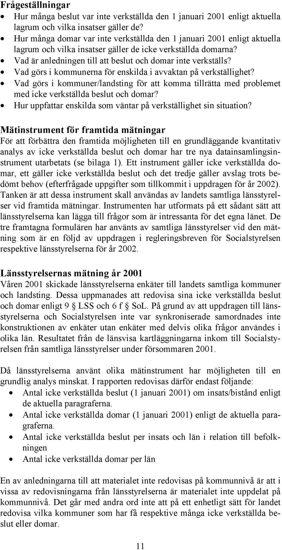 Vad görs i kommunerna för enskilda i avvaktan på verkställighet? Vad görs i kommuner/landsting för att komma tillrätta med problemet med icke verkställda beslut och domar?