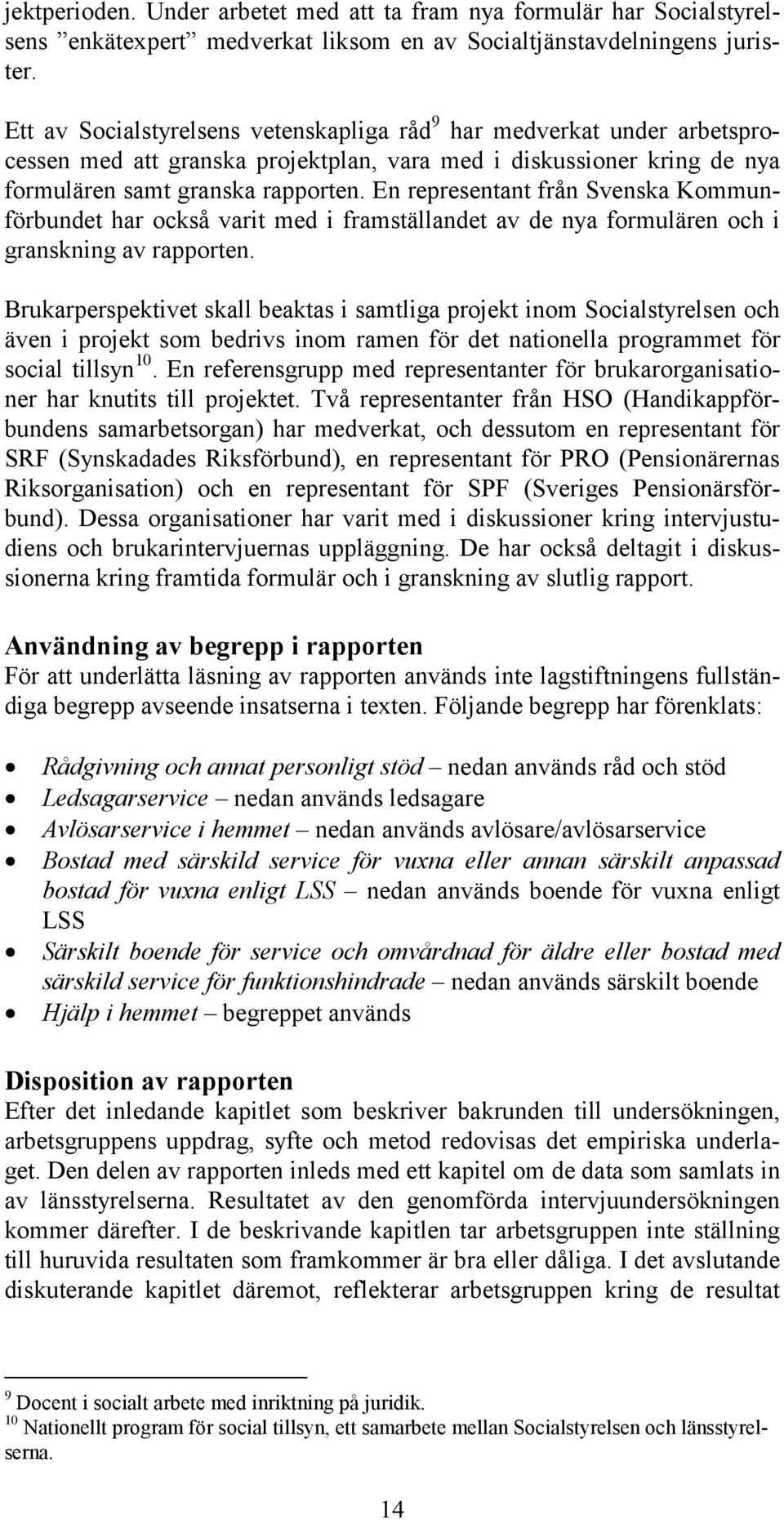 En representant från Svenska Kommunförbundet har också varit med i framställandet av de nya formulären och i granskning av rapporten.