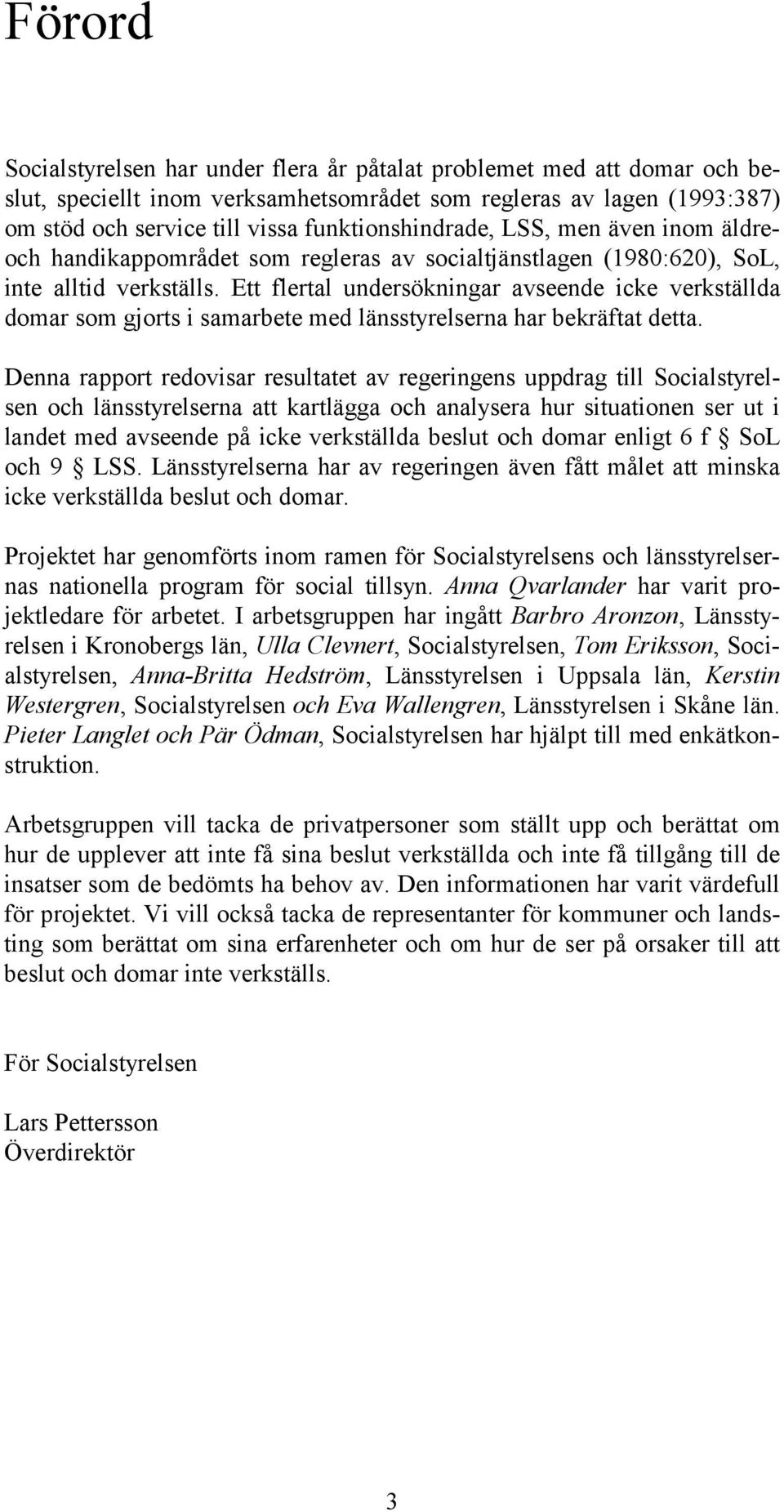 Ett flertal undersökningar avseende icke verkställda domar som gjorts i samarbete med länsstyrelserna har bekräftat detta.