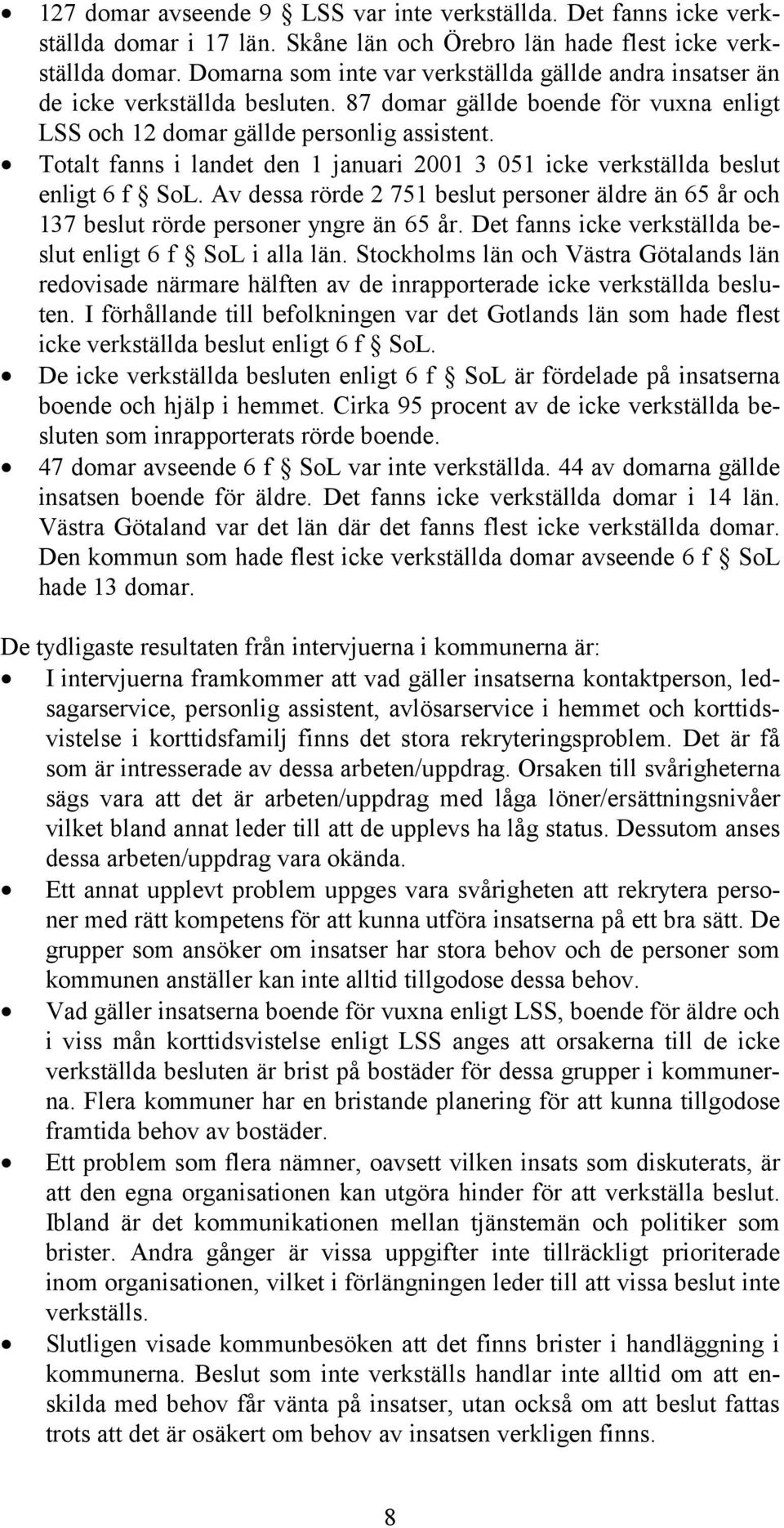 Totalt fanns i landet den 1 januari 2001 3 051 icke verkställda beslut enligt 6 f SoL. Av dessa rörde 2 751 beslut personer äldre än 65 år och 137 beslut rörde personer yngre än 65 år.