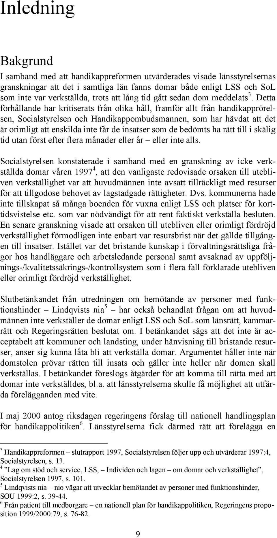 Detta förhållande har kritiserats från olika håll, framför allt från handikapprörelsen, Socialstyrelsen och Handikappombudsmannen, som har hävdat att det är orimligt att enskilda inte får de insatser