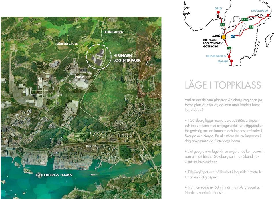 I Göteborg ligger norra Europas största exportoch importhamn med ett tjugofemtal järnvägspendlar för godståg mellan hamnen och inlandsterminaler i Sverige och Norge.