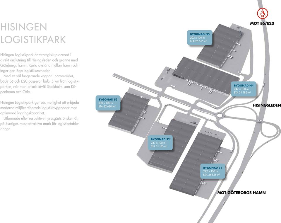 Med ett väl fungerande vägnät i närområdet, både E6 och E20 passerar förbi 5 km från logistikparken, når man enkelt såväl Stockholm som Köpenhamn och Oslo.