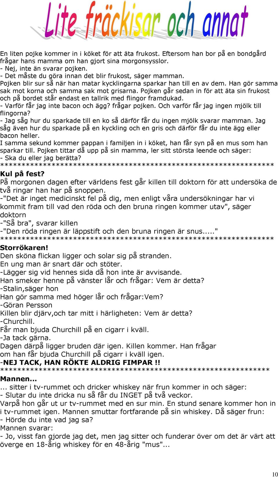 Pojken går sedan in för att äta sin frukost och på bordet står endast en tallrik med flingor framdukad. - Varför får jag inte bacon och ägg? frågar pojken.