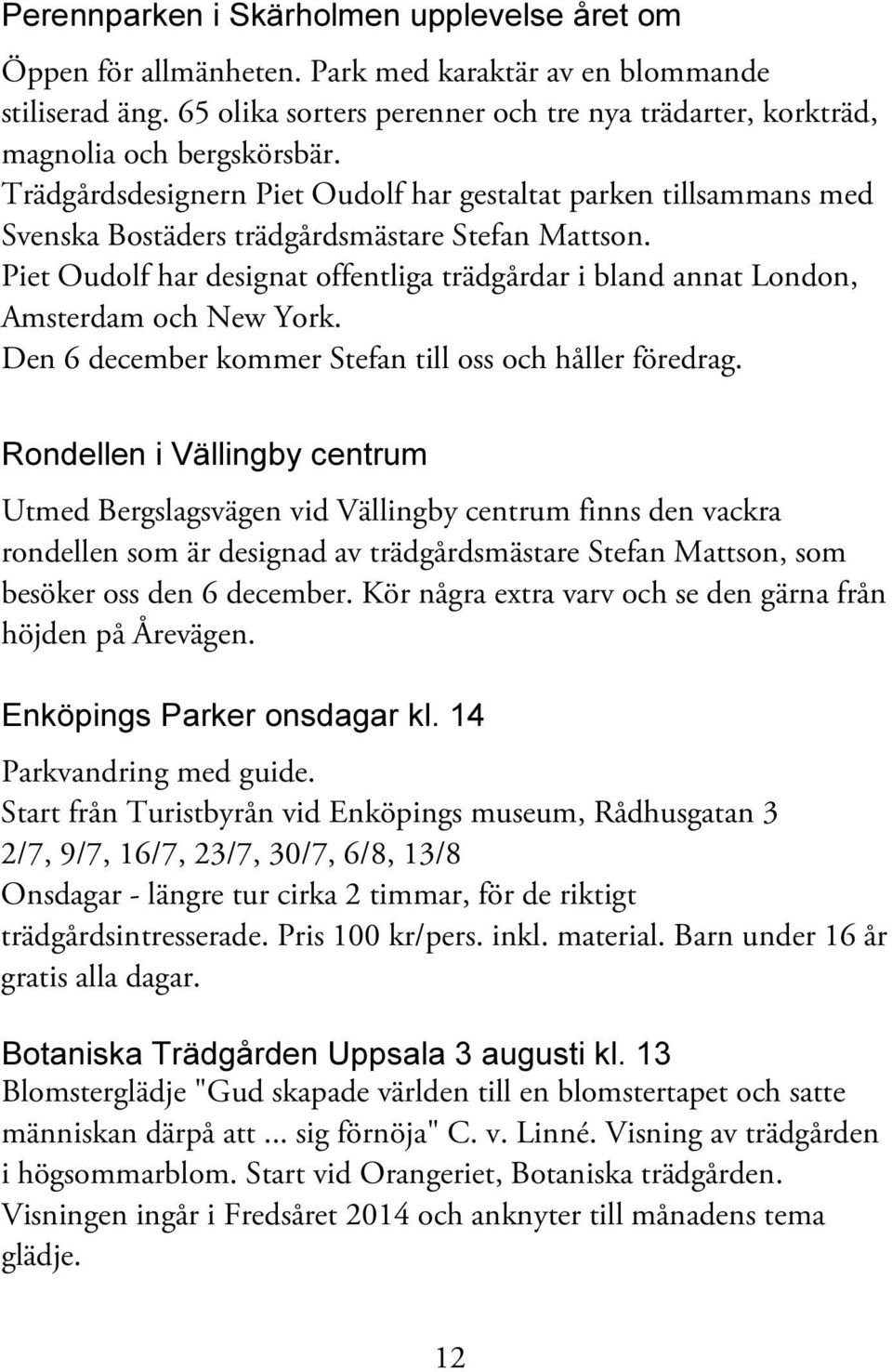 Trädgårdsdesignern Piet Oudolf har gestaltat parken tillsammans med Svenska Bostäders trädgårdsmästare Stefan Mattson.