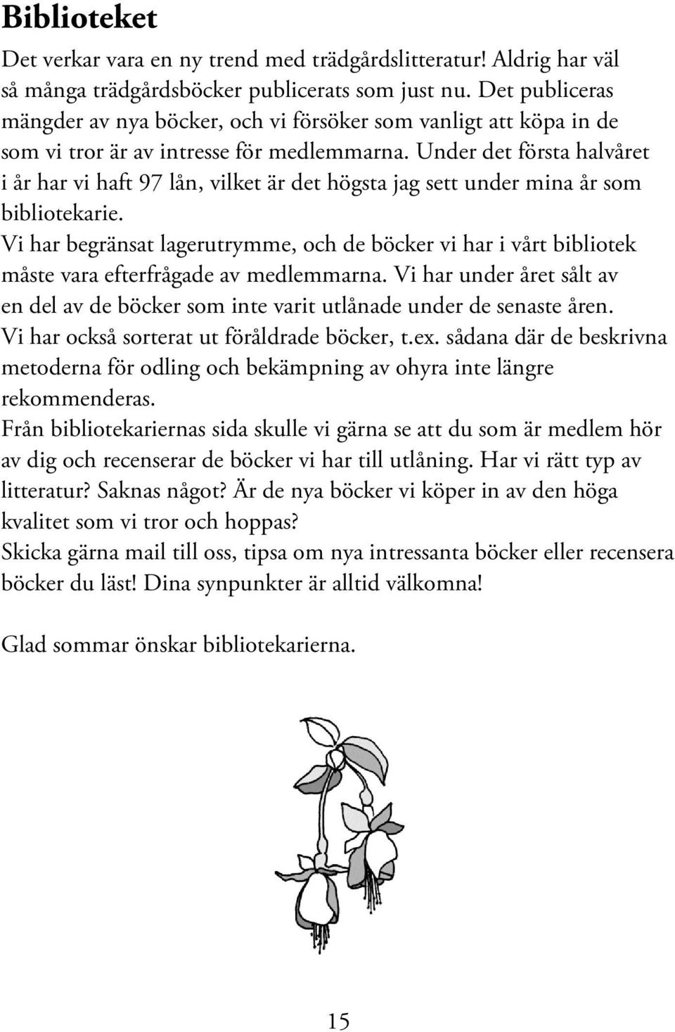 Under det första halvåret i år har vi haft 97 lån, vilket är det högsta jag sett under mina år som bibliotekarie.