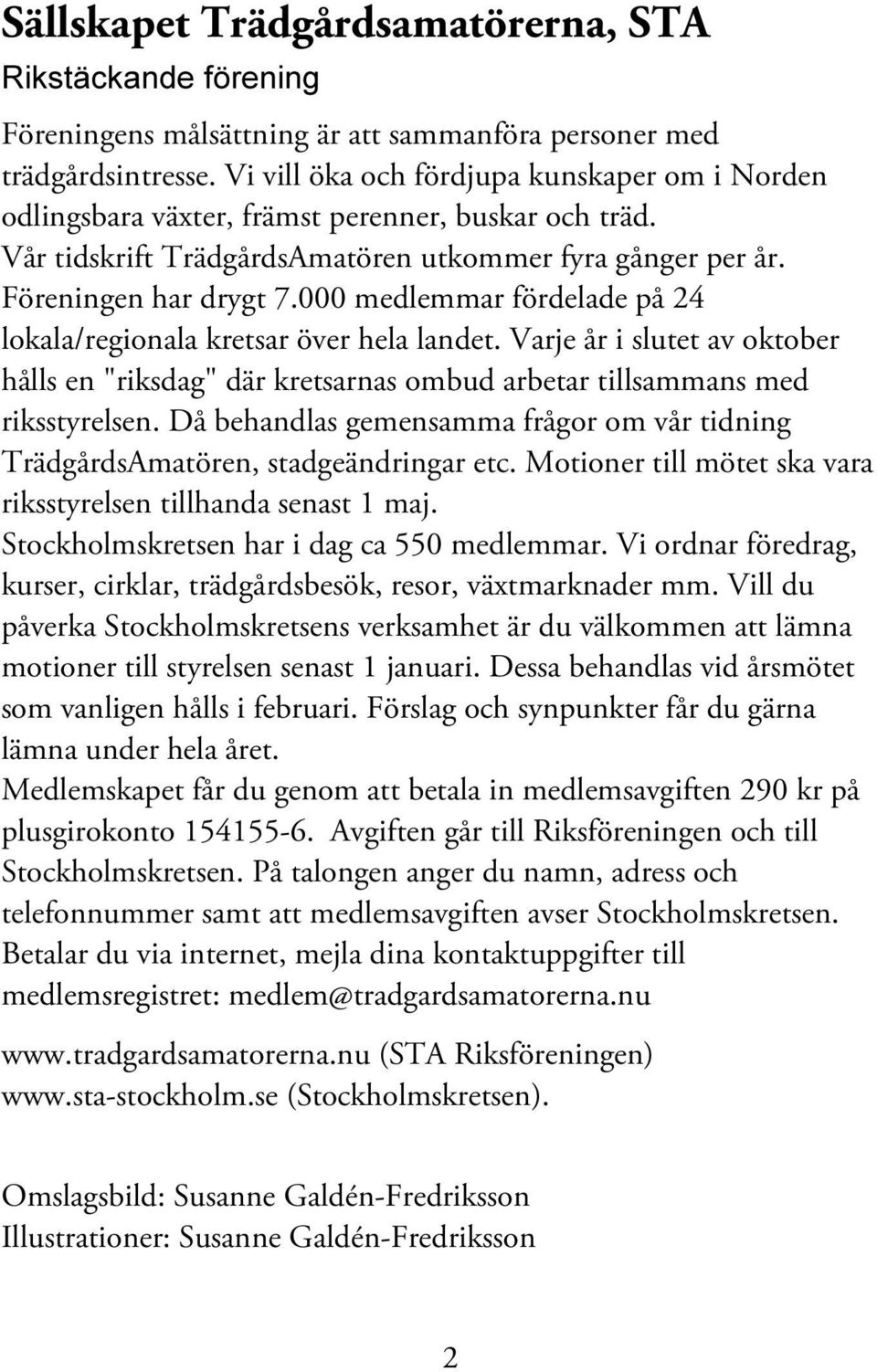 000 medlemmar fördelade på 24 lokala/regionala kretsar över hela landet. Varje år i slutet av oktober hålls en "riksdag" där kretsarnas ombud arbetar tillsammans med riksstyrelsen.