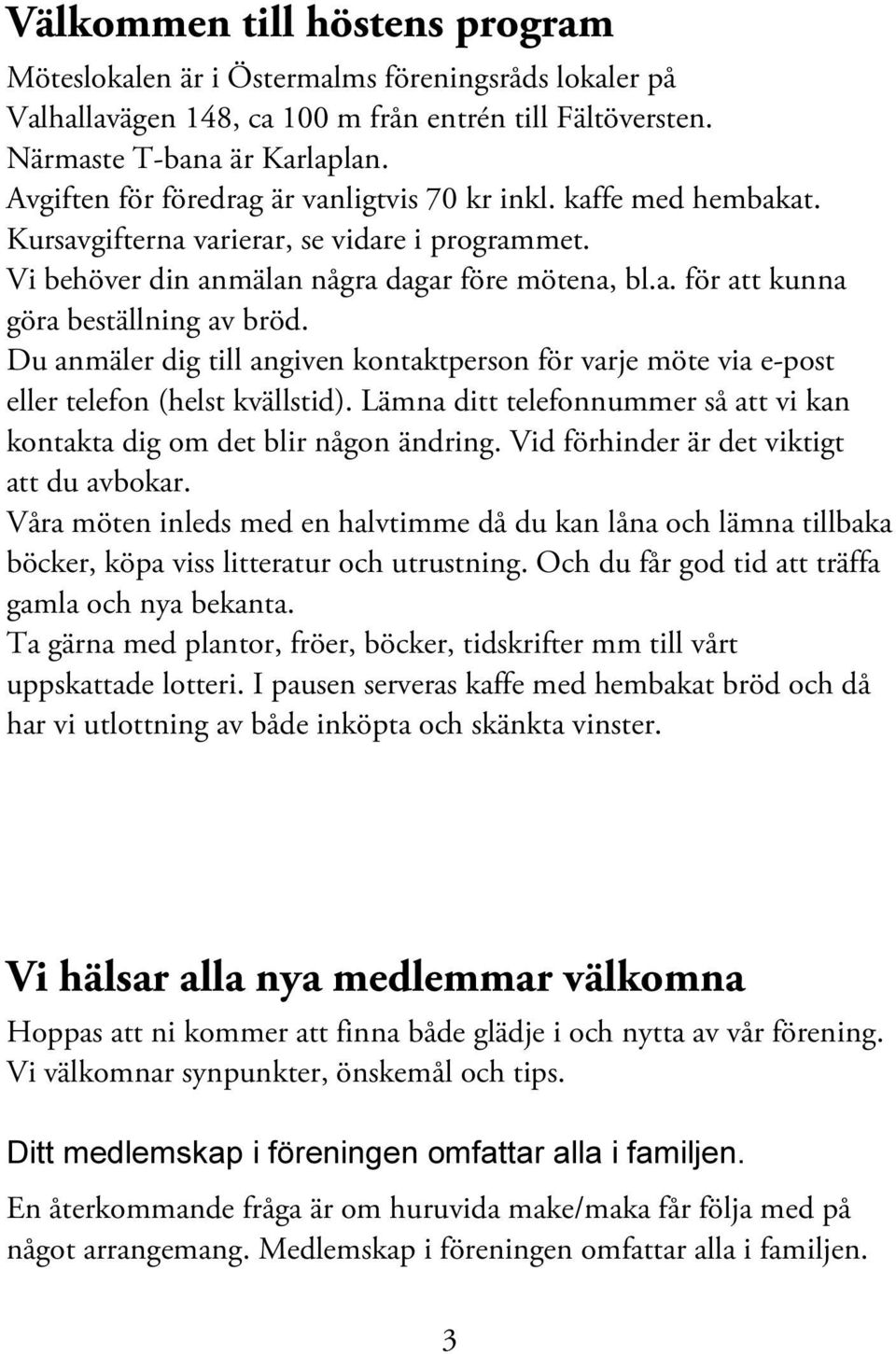 Du anmäler dig till angiven kontaktperson för varje möte via e-post eller telefon (helst kvällstid). Lämna ditt telefonnummer så att vi kan kontakta dig om det blir någon ändring.