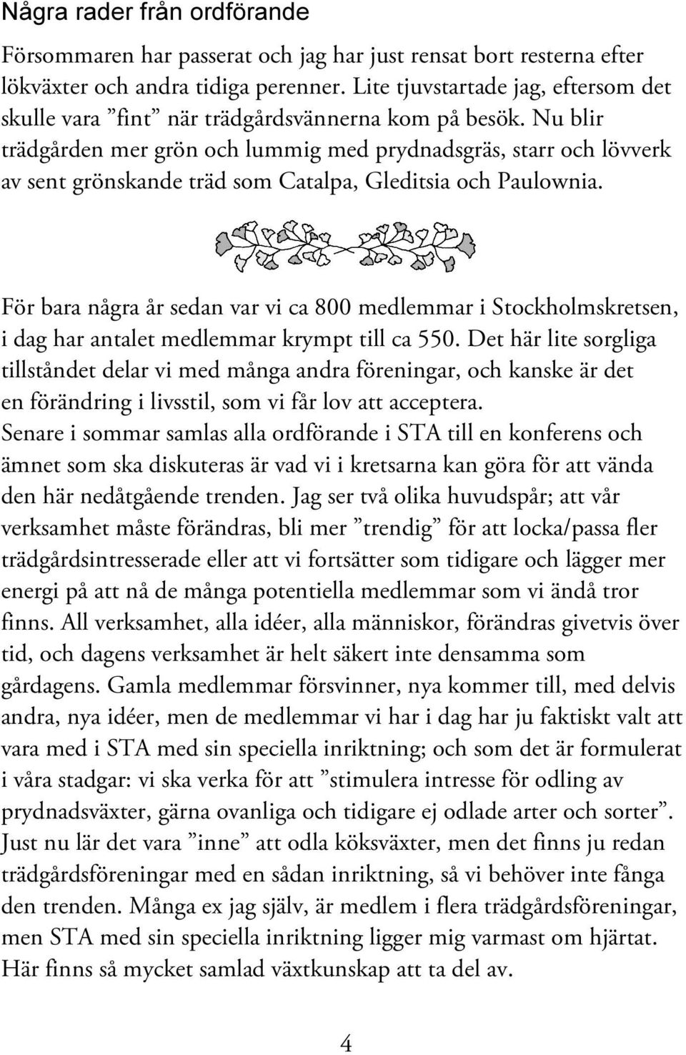 Nu blir trädgården mer grön och lummig med prydnadsgräs, starr och lövverk av sent grönskande träd som Catalpa, Gleditsia och Paulownia.