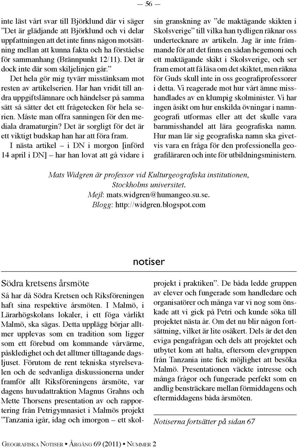 Har han vridit till andra uppgiftslämnare och händelser på samma sätt så sätter det ett frågetecken för hela serien. Måste man offra sanningen för den mediala dramaturgin?