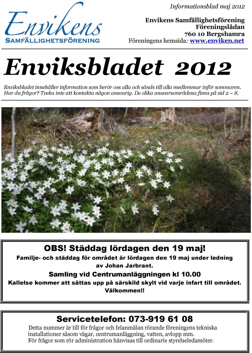 De olika ansvarsområdena finns på sid 2 8. OBS! Städdag lördagen den 19 maj! Familje- och städdag för området är lördagen den 19 maj under ledning av Johan Jarbrant.