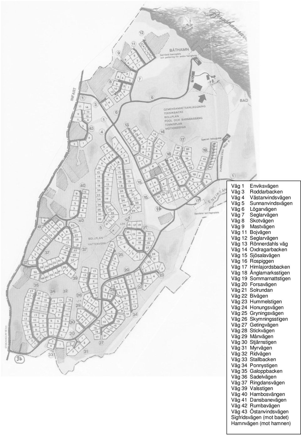 Väg 23 Hummelstigen Väg 24 Honungsvägen Väg 25 Gryningsvägen Väg 26 Skymningsstigen Väg 27 Getingvägen Väg 28 Stickvägen Väg 29 Månvägen Väg 30 Stjärnstigen Väg 31 Myrvägen Väg 32 Ridvägen Väg 33