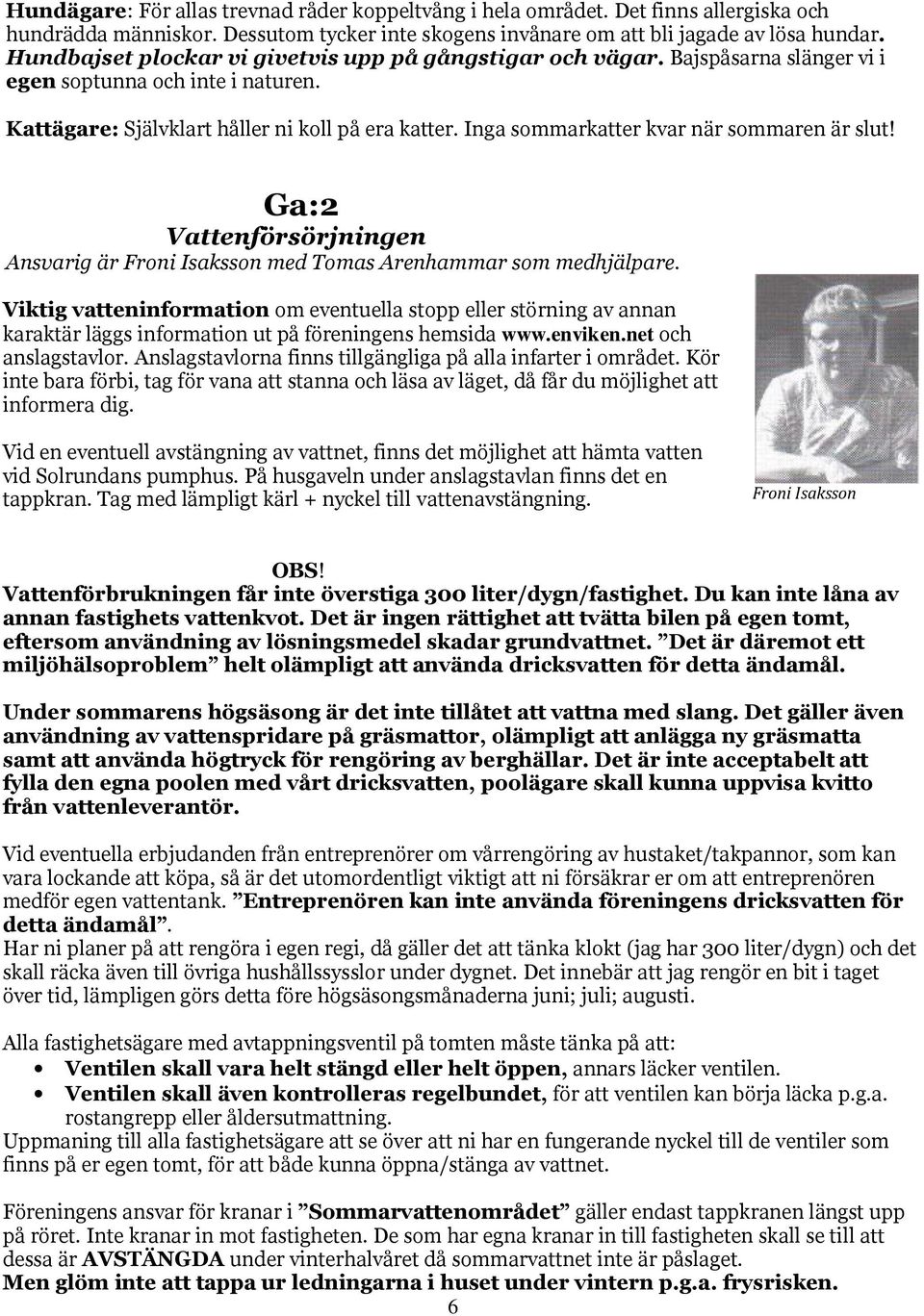 Inga sommarkatter kvar när sommaren är slut! Ga:2 Vattenförsörjningen Ansvarig är Froni Isaksson med Tomas Arenhammar som medhjälpare.