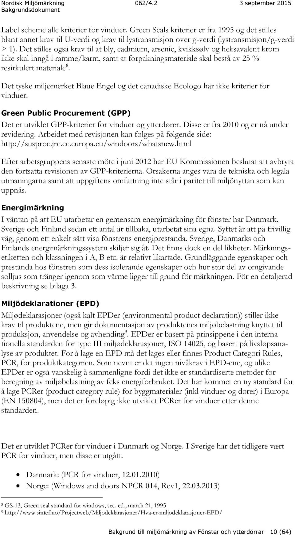 Det tyske miljømerket Blaue Engel og det canadiske Ecologo har ikke kriterier for vinduer. Green Public Procurement (GPP) Det er utviklet GPP-kriterier for vinduer og ytterdører.