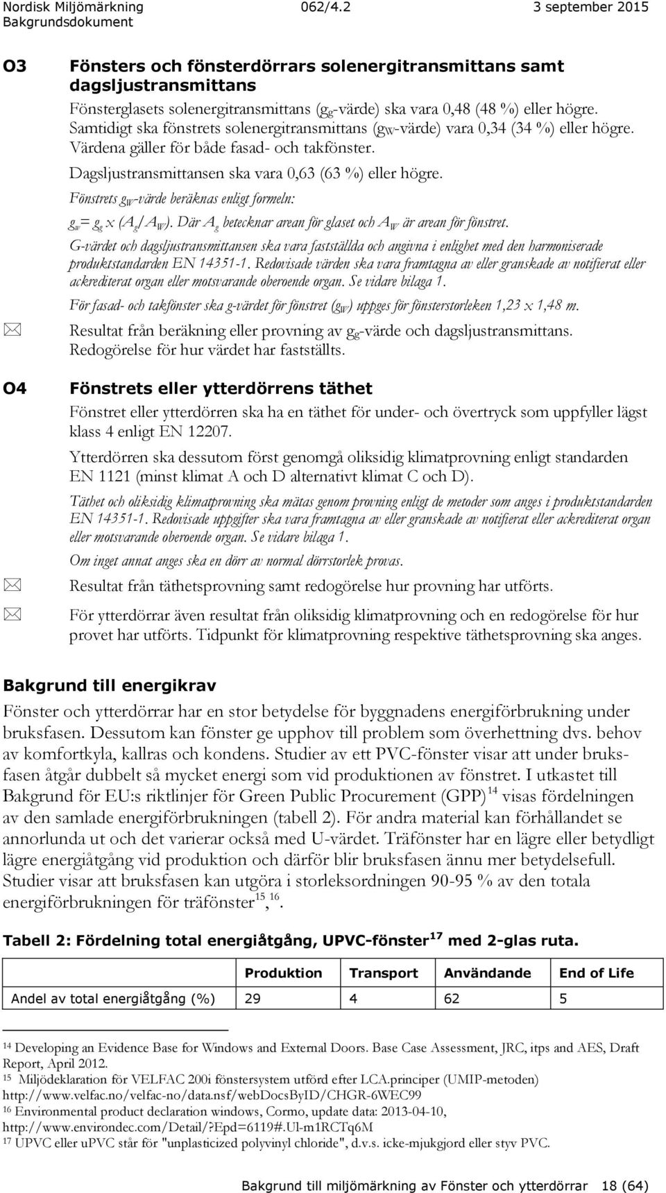 Fönstrets g W -värde beräknas enligt formeln: g w = g g x (A g /A W ). Där A g betecknar arean för glaset och A W är arean för fönstret.