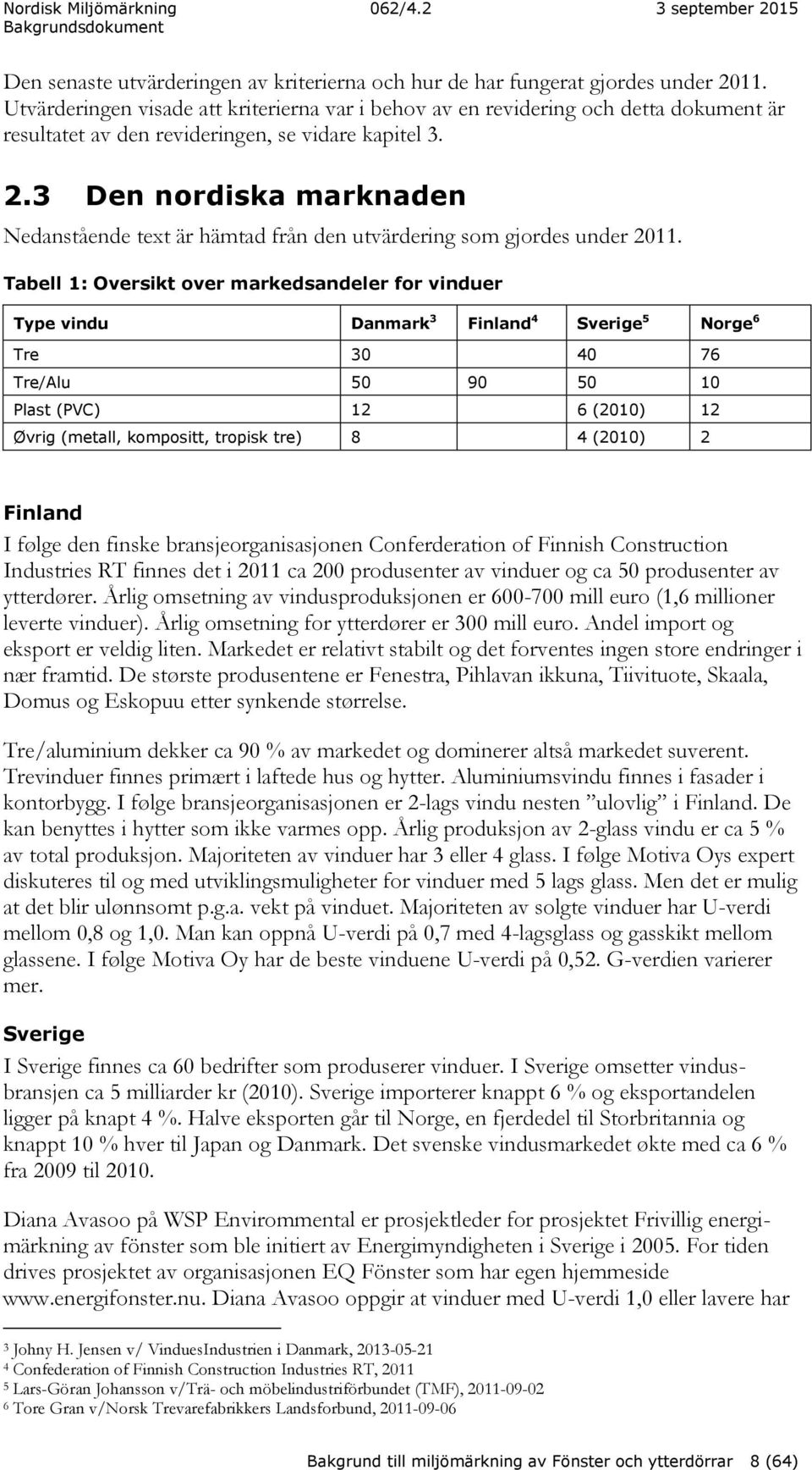 3 Den nordiska marknaden Nedanstående text är hämtad från den utvärdering som gjordes under 2011.