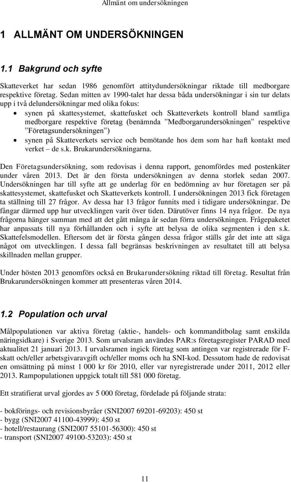 rspktiv Förtgsunrsökningn ) synn på Skttvrkts srvi oh mötn hos m som hr hft kontkt m vrkt s.k. Brukrunrsökningrn. Dn Förtgsunrsökning, som roviss i nn rpport, gnomförs m postnkätr unr vårn.