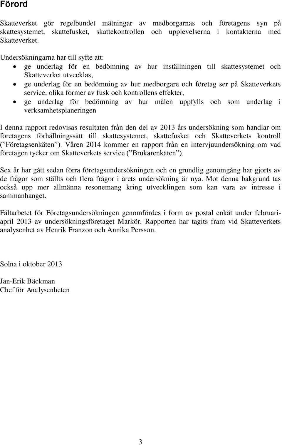 kontrollns ffktr, g unrlg för ömning v hur måln uppfylls oh som unrlg i vrksmhtsplnringn I nn rpport roviss rsulttn från n l v års unrsökning som hnlr om förtgns förhållningssätt till skttsystmt,