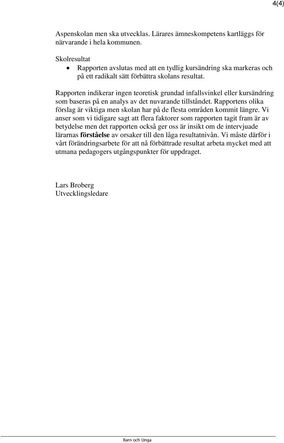 Rapporten indikerar ingen teoretisk grundad infallsvinkel eller kursändring som baseras på en analys av det nuvarande tillståndet.