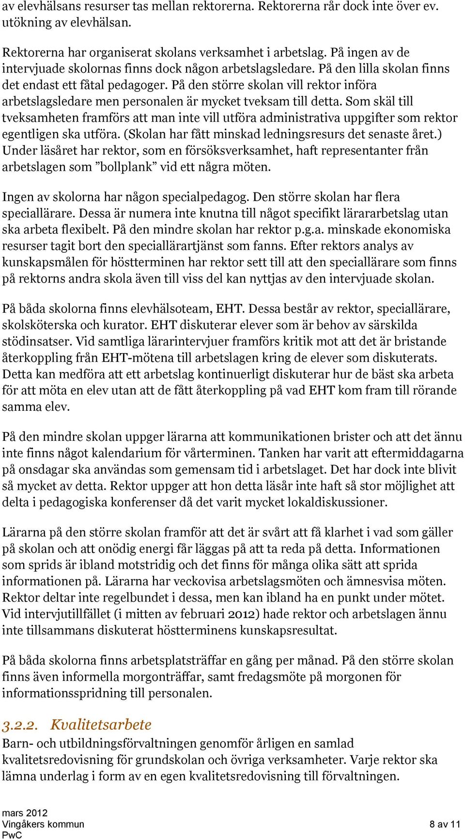 På den större skolan vill rektor införa arbetslagsledare men personalen är mycket tveksam till detta.