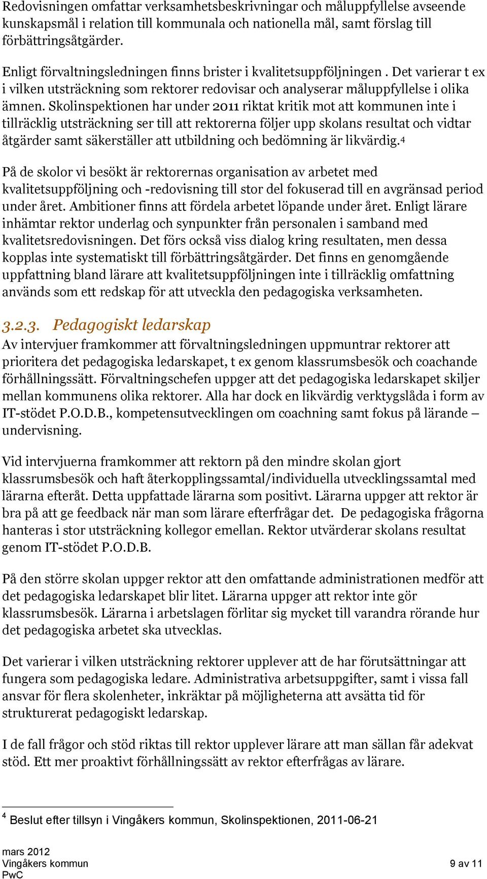 Skolinspektionen har under 2011 riktat kritik mot att kommunen inte i tillräcklig utsträckning ser till att rektorerna följer upp skolans resultat och vidtar åtgärder samt säkerställer att utbildning