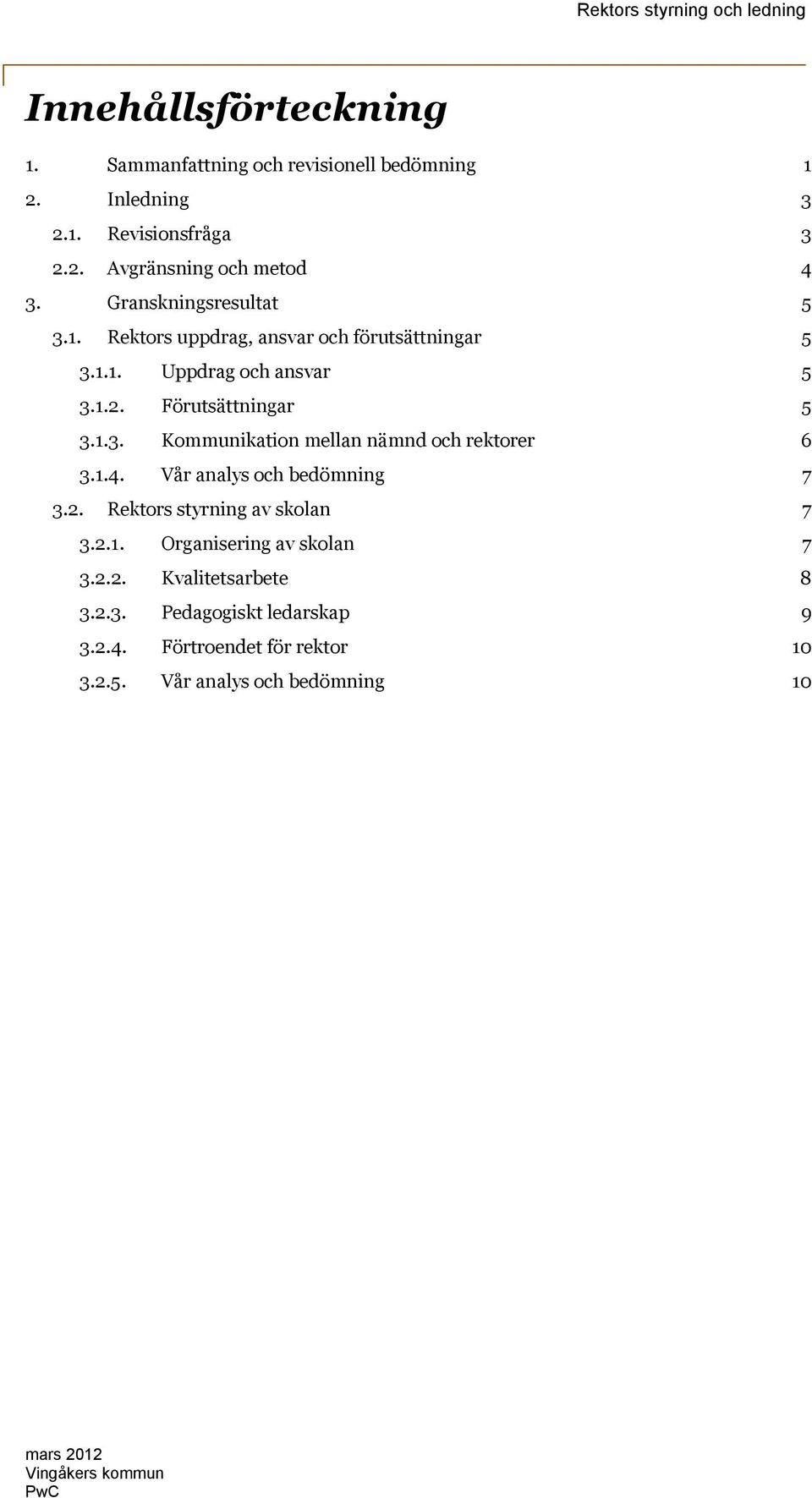 1.4. Vår analys och bedömning 7 3.2. Rektors styrning av skolan 7 3.2.1. Organisering av skolan 7 3.2.2. Kvalitetsarbete 8 3.2.3. Pedagogiskt ledarskap 9 3.