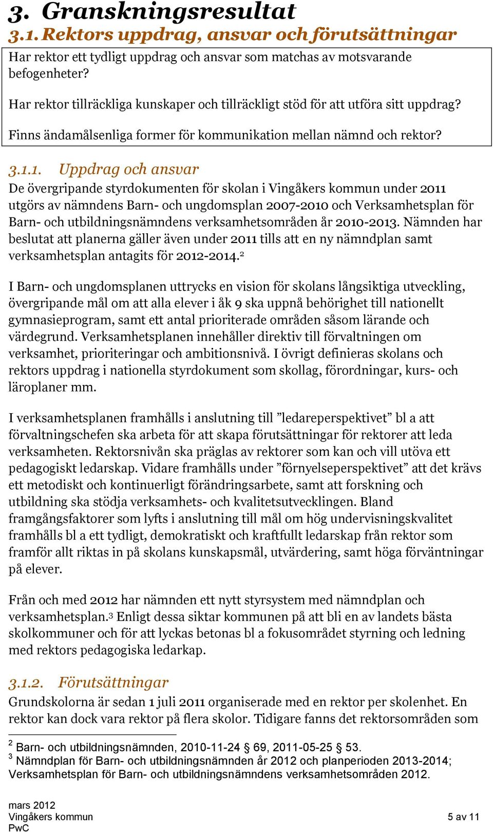 1. Uppdrag och ansvar De övergripande styrdokumenten för skolan i Vingåkers kommun under 2011 utgörs av nämndens Barn- och ungdomsplan 2007-2010 och Verksamhetsplan för Barn- och utbildningsnämndens