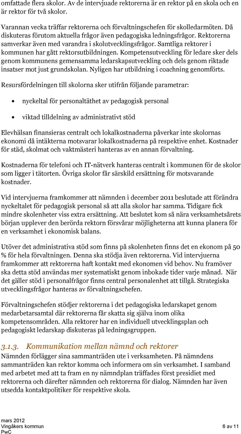 Kompetensutveckling för ledare sker dels genom kommunens gemensamma ledarskapsutveckling och dels genom riktade insatser mot just grundskolan. Nyligen har utbildning i coachning genomförts.