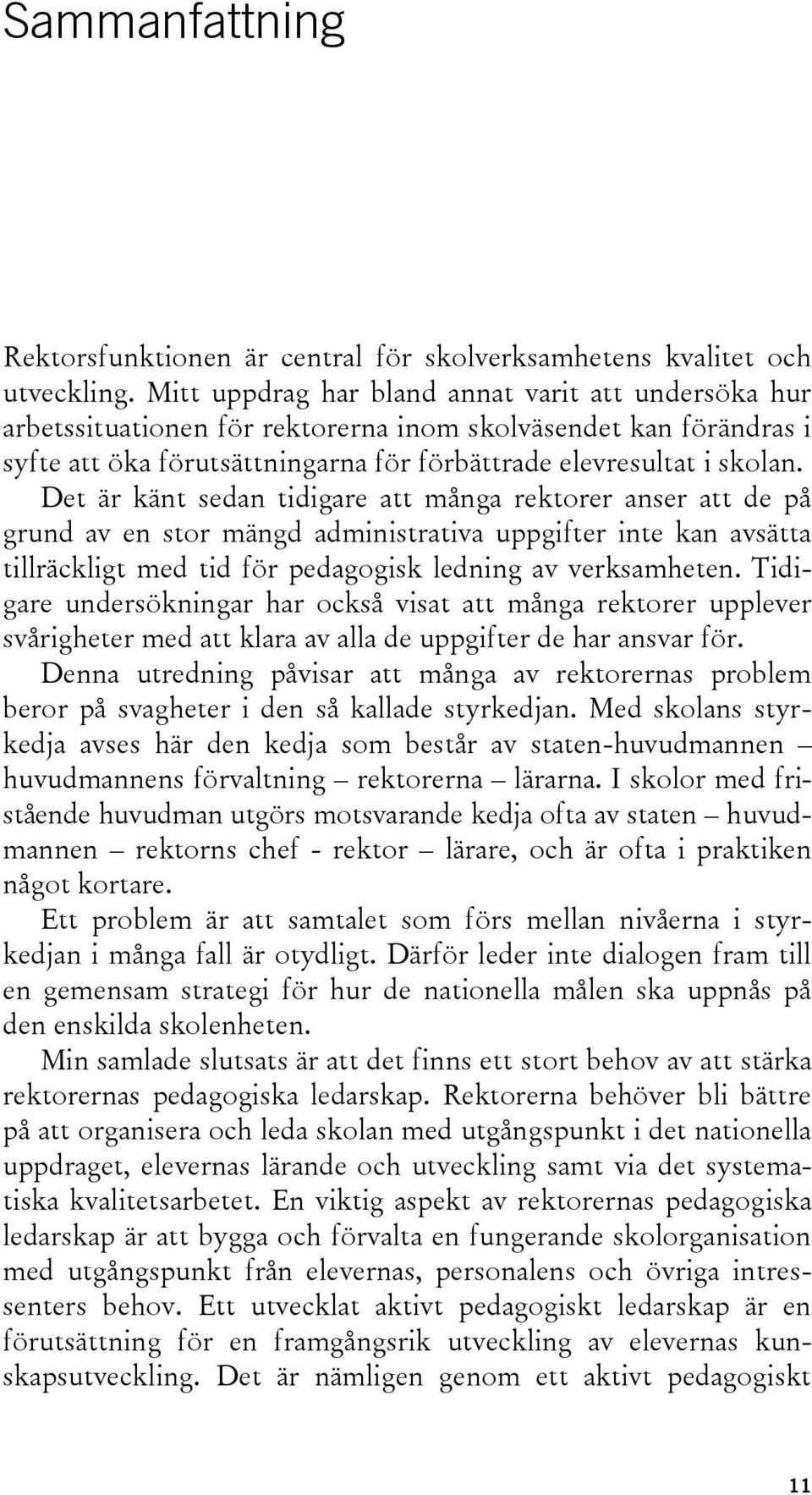 Det är känt sedan tidigare att många rektorer anser att de på grund av en stor mängd administrativa uppgifter inte kan avsätta tillräckligt med tid för pedagogisk ledning av verksamheten.