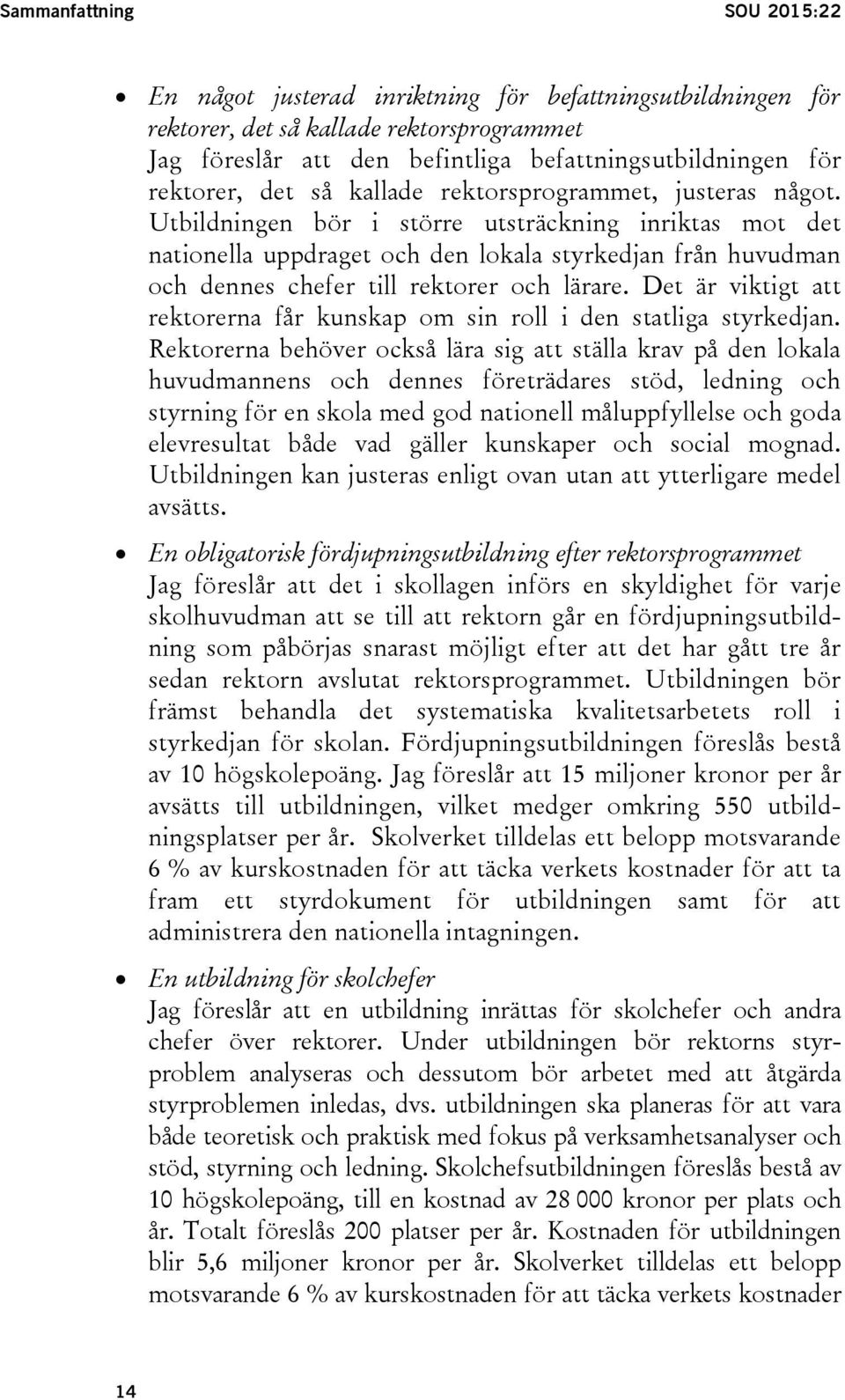 Utbildningen bör i större utsträckning inriktas mot det nationella uppdraget och den lokala styrkedjan från huvudman och dennes chefer till rektorer och lärare.