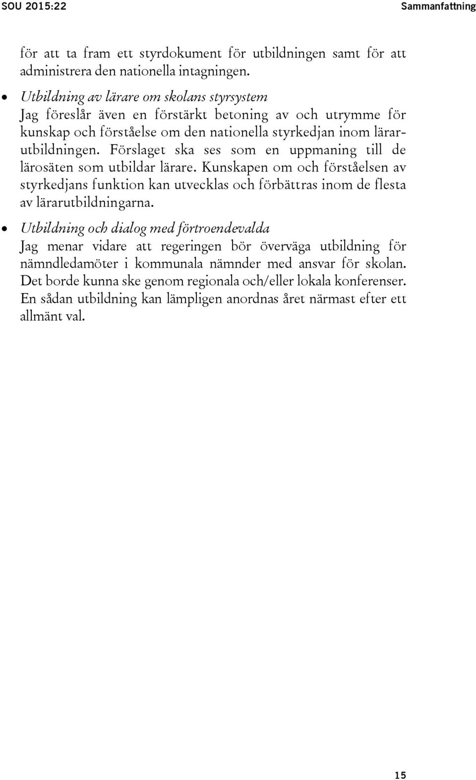 Förslaget ska ses som en uppmaning till de lärosäten som utbildar lärare. Kunskapen om och förståelsen av styrkedjans funktion kan utvecklas och förbättras inom de flesta av lärarutbildningarna.