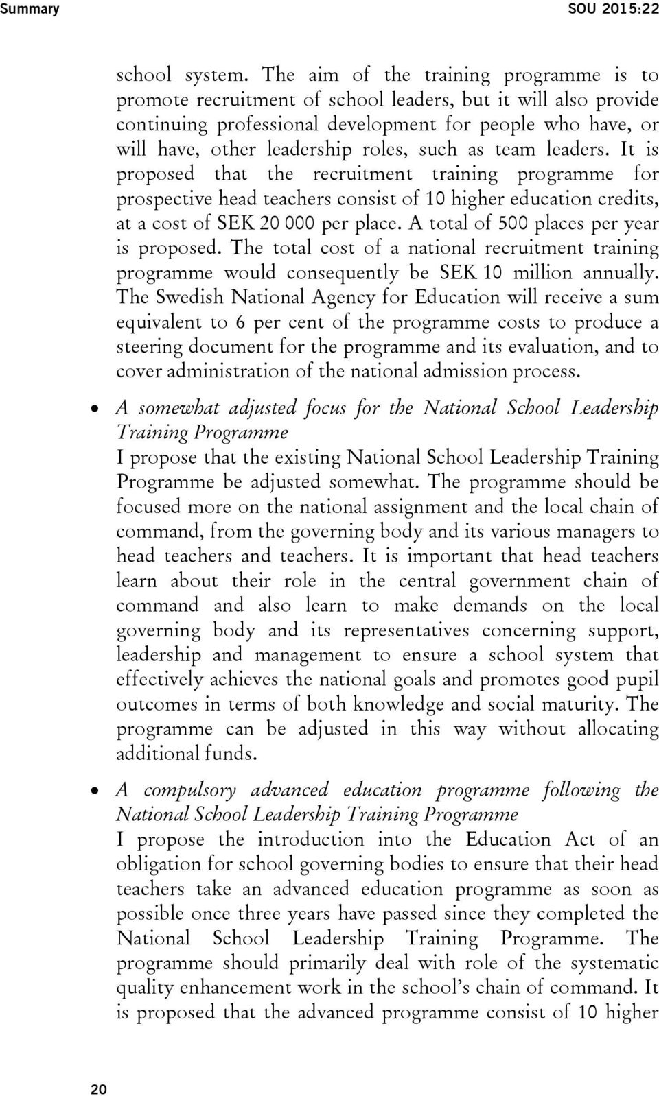 such as team leaders. It is proposed that the recruitment training programme for prospective head teachers consist of 10 higher education credits, at a cost of SEK 20 000 per place.