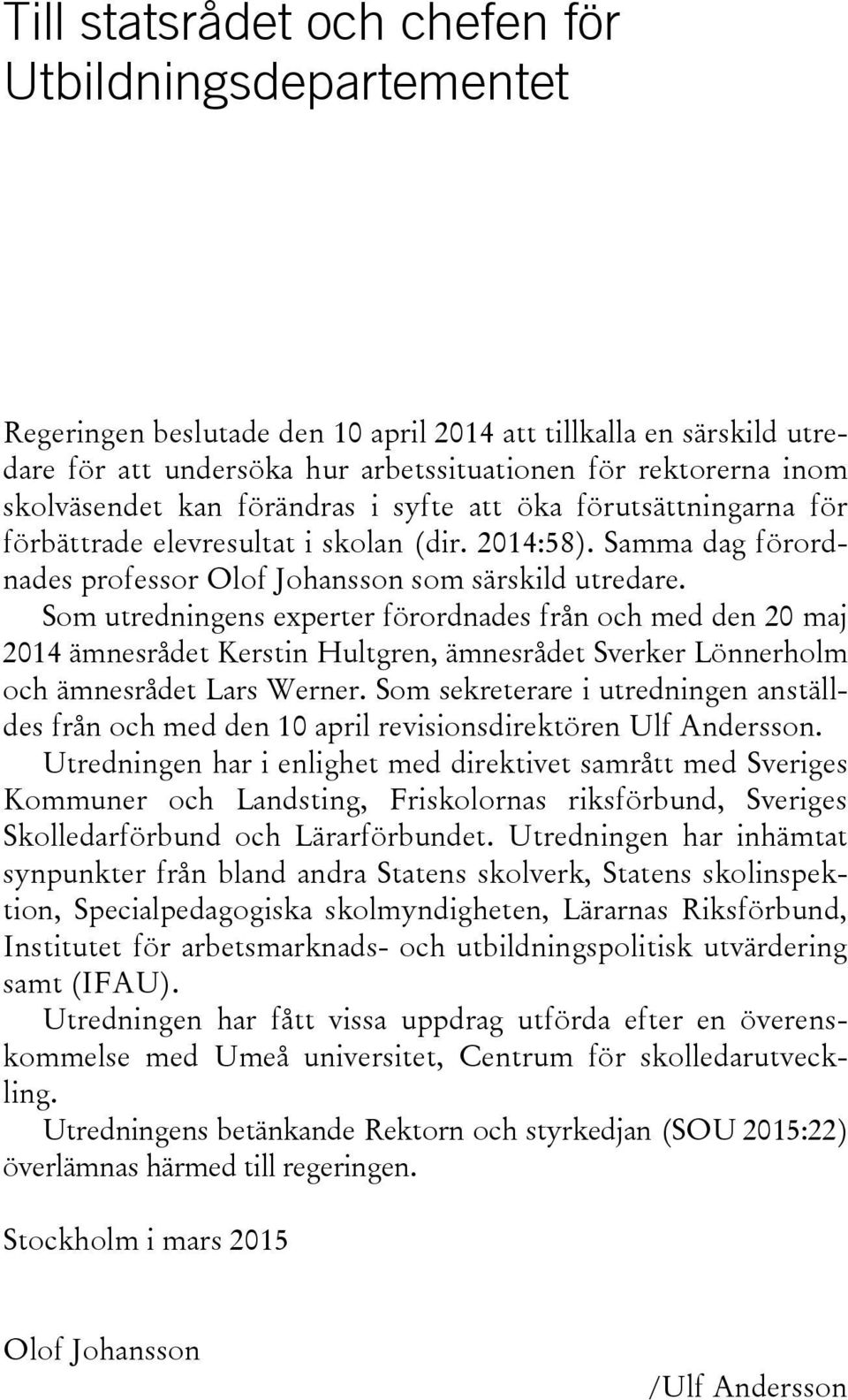 Som utredningens experter förordnades från och med den 20 maj 2014 ämnesrådet Kerstin Hultgren, ämnesrådet Sverker Lönnerholm och ämnesrådet Lars Werner.
