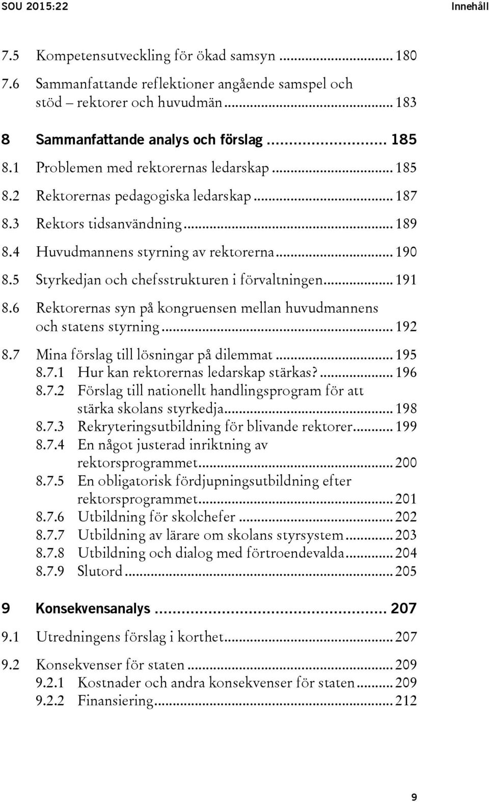 5 Styrkedjan och chefsstrukturen i förvaltningen... 191 8.6 Rektorernas syn på kongruensen mellan huvudmannens och statens styrning... 192 8.7 Mina förslag till lösningar på dilemmat... 195 8.7.1 Hur kan rektorernas ledarskap stärkas?