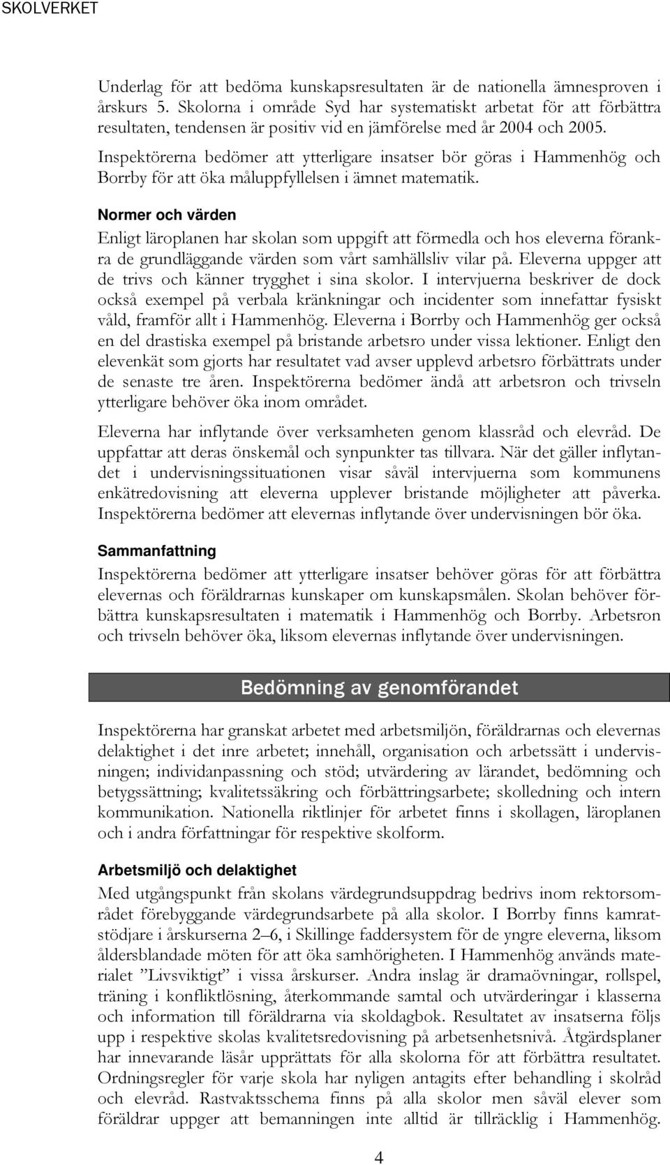 Inspektörerna bedömer att ytterligare insatser bör göras i Hammenhög och Borrby för att öka måluppfyllelsen i ämnet matematik.