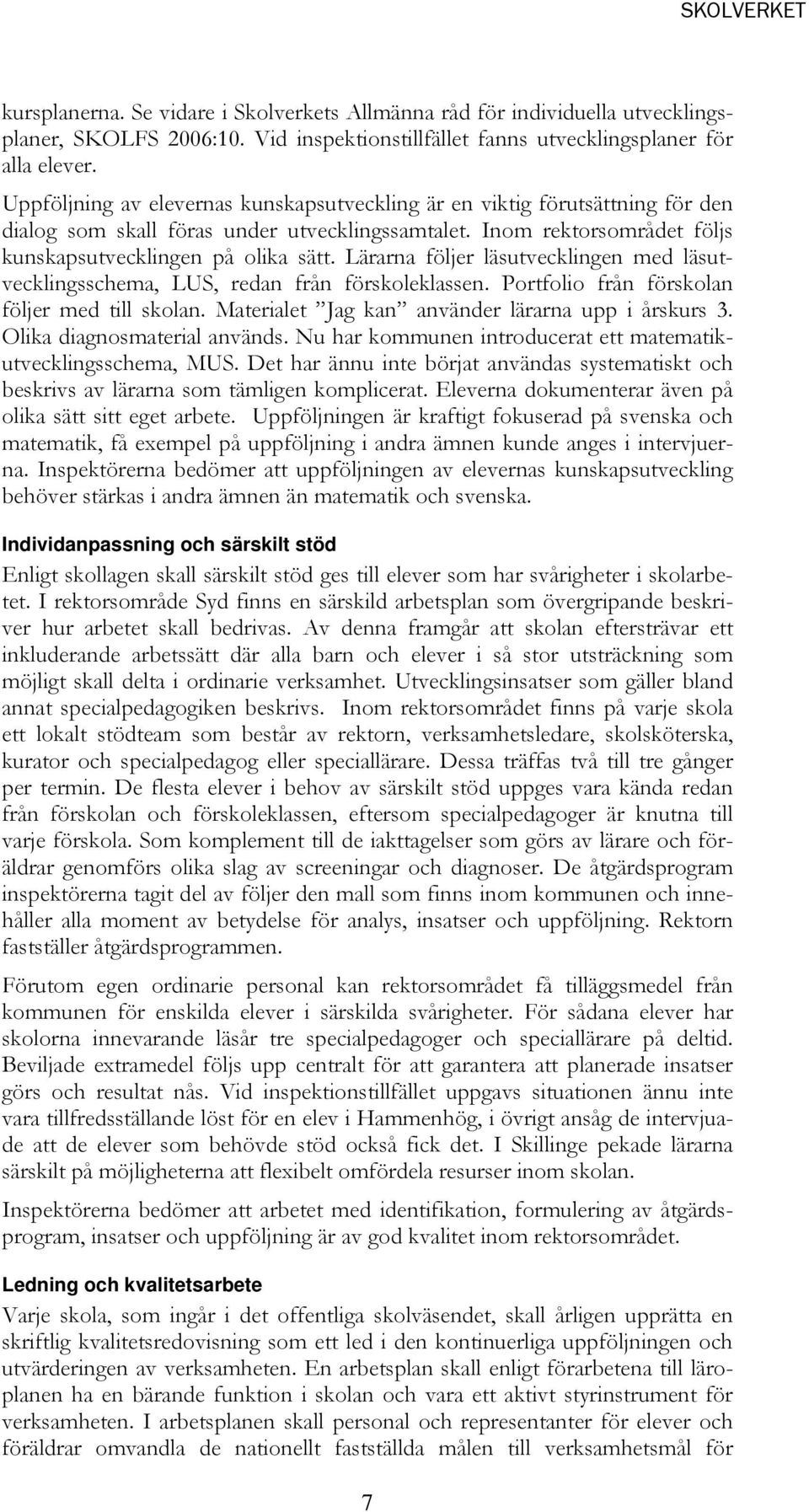 Lärarna följer läsutvecklingen med läsutvecklingsschema, LUS, redan från förskoleklassen. Portfolio från förskolan följer med till skolan. Materialet Jag kan använder lärarna upp i årskurs 3.