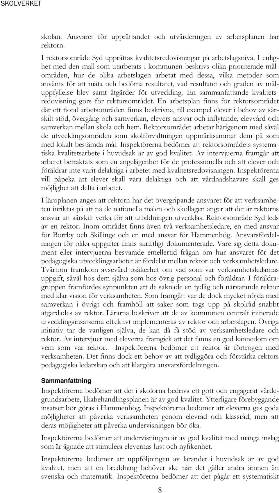 resultatet och graden av måluppfyllelse blev samt åtgärder för utveckling. En sammanfattande kvalitetsredovisning görs för rektorsområdet.