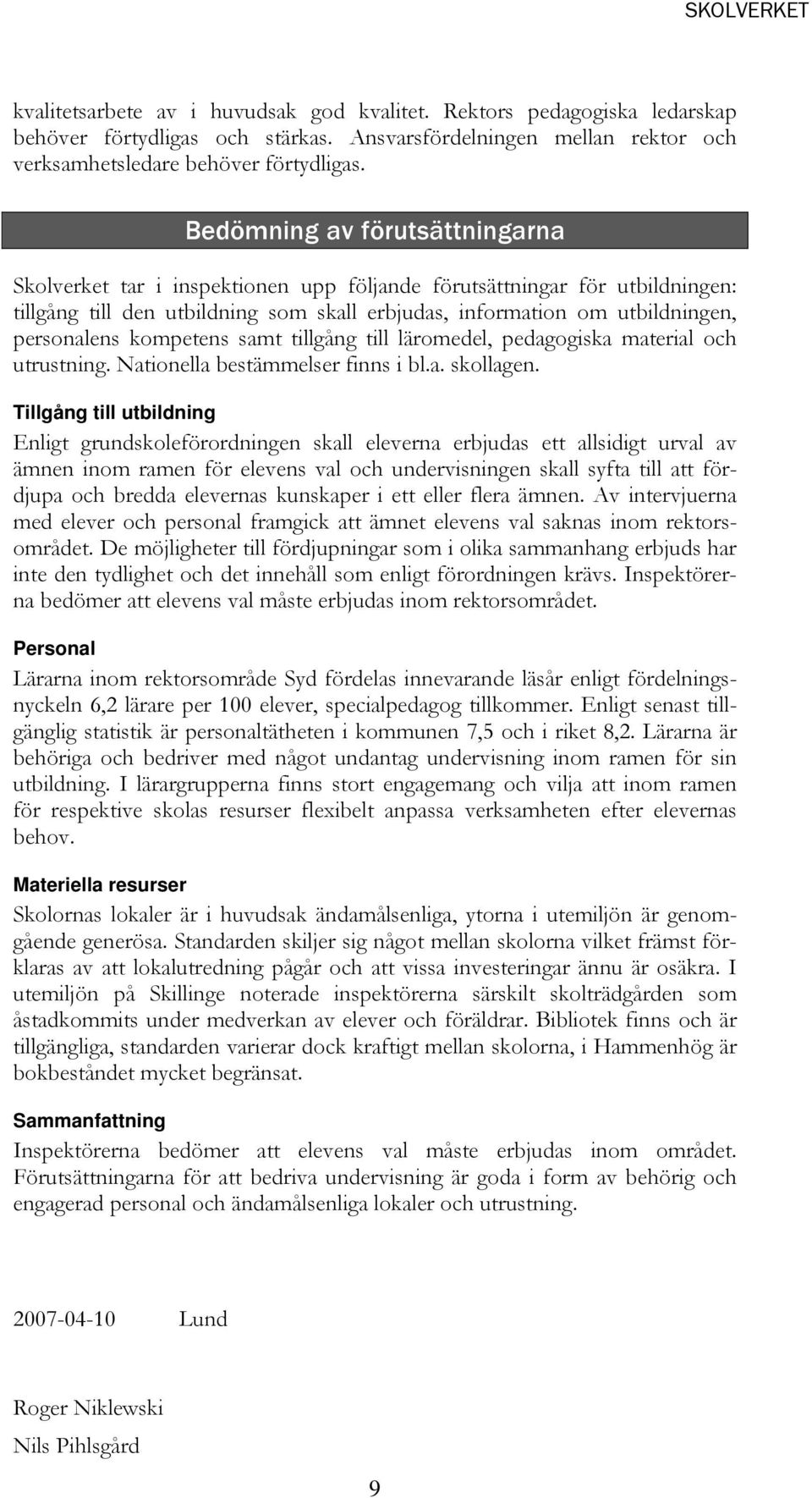 kompetens samt tillgång till läromedel, pedagogiska material och utrustning. Nationella bestämmelser finns i bl.a. skollagen.