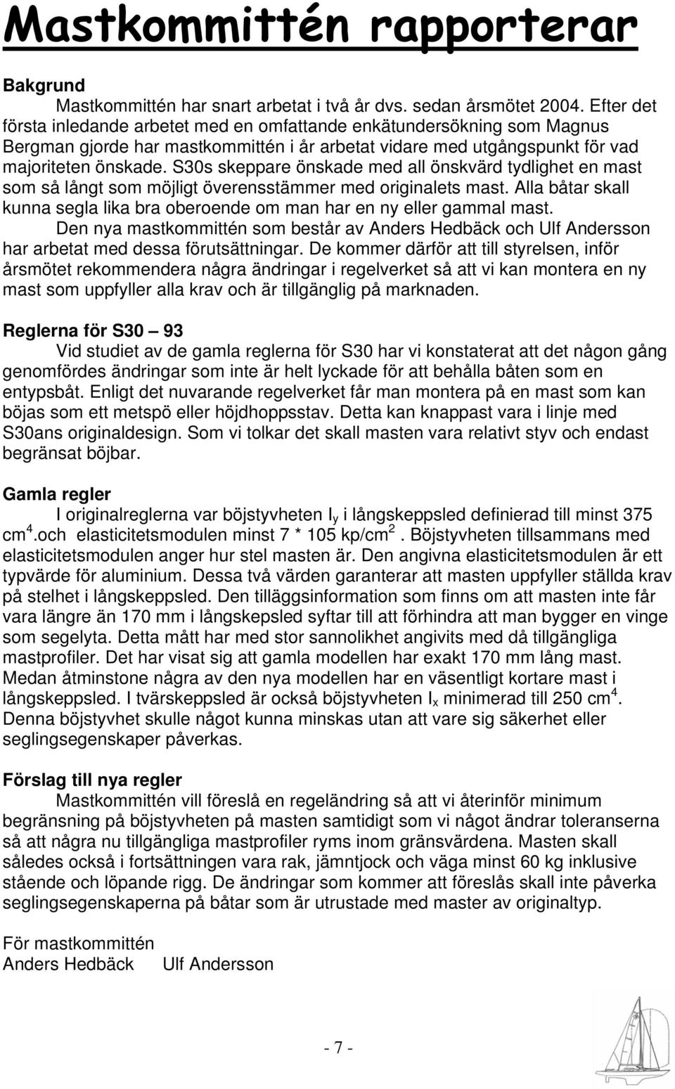 S30s skeppare önskade med all önskvärd tydlighet en mast som så långt som möjligt överensstämmer med originalets mast.