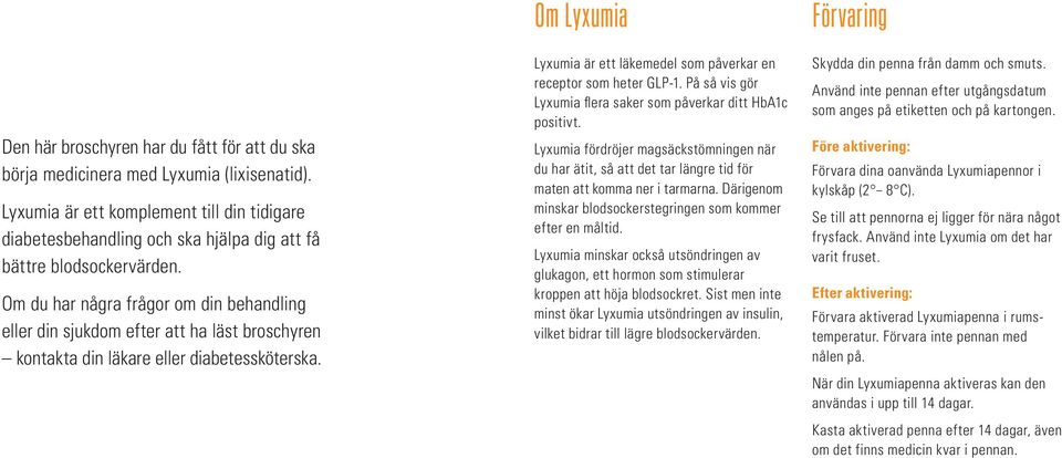 Om du har några frågor om din behandling eller din sjukdom efter att ha läst broschyren kontakta din läkare eller diabetes sköterska.