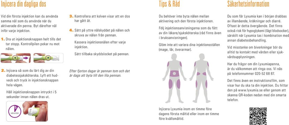 Sätt på yttre nålskyddet på nålen och skruva av nålen från pennan. Kassera injektionsnålen efter varje injektion. Sätt tillbaka skyddslocket på pennan.