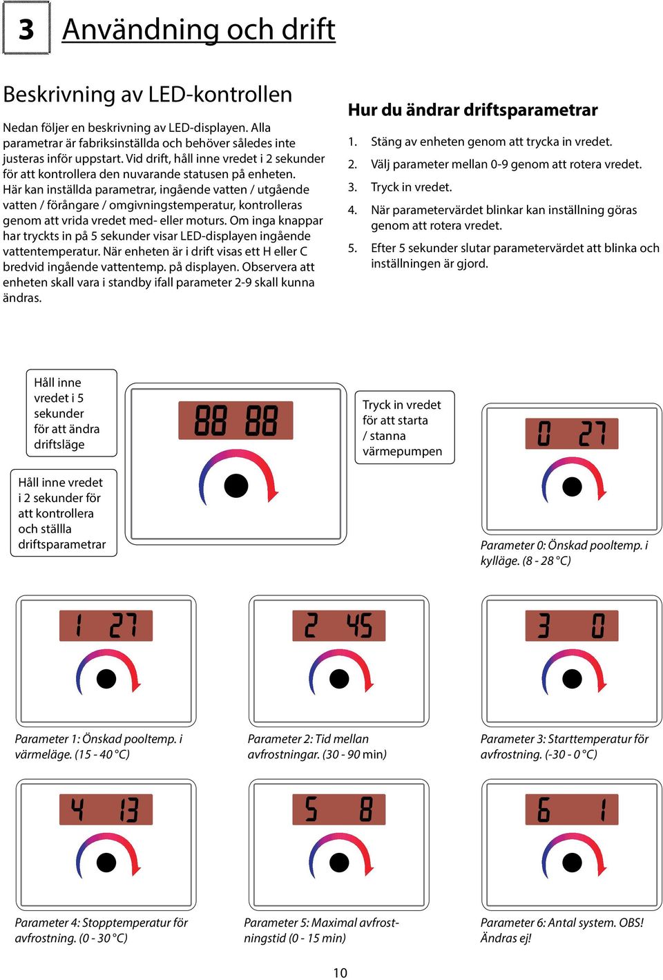 Här kan inställda parametrar, ingående vatten / utgående vatten / förångare / omgivningstemperatur, kontrolleras genom att vrida vredet med- eller moturs.