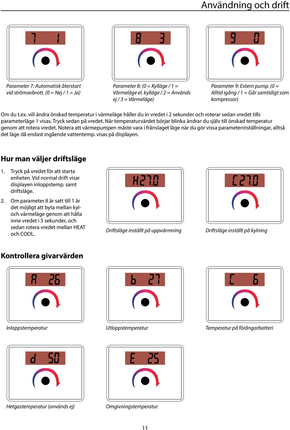 vill ändra önskad temperatur i värmeläge håller du in vredet i 2 sekunder och roterar sedan vredet tills parameterläge 1 visas. Tryck sedan på vredet.