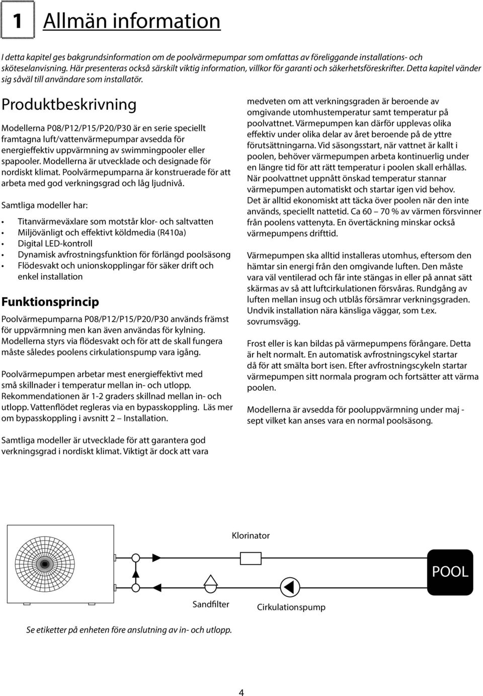 Produktbeskrivning Modellerna P08/P12/P15/P20/P30 är en serie speciellt framtagna luft/vattenvärmepumpar avsedda för energieffektiv uppvärmning av swimmingpooler eller spapooler.