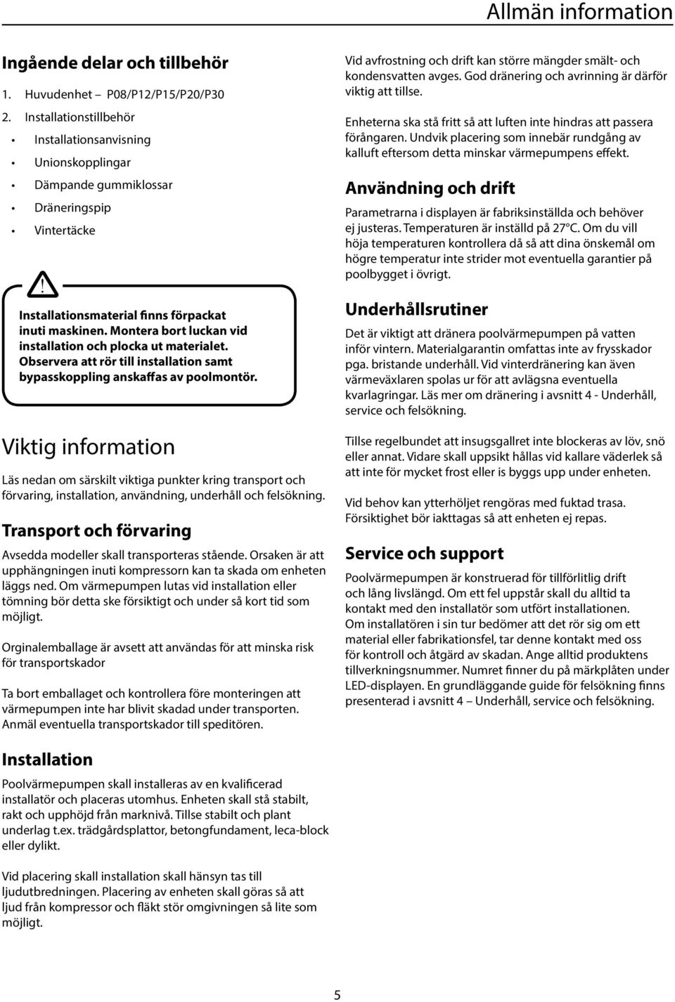 Viktig information Läs nedan om särskilt viktiga punkter kring transport och förvaring, installation, användning, underhåll och felsökning.