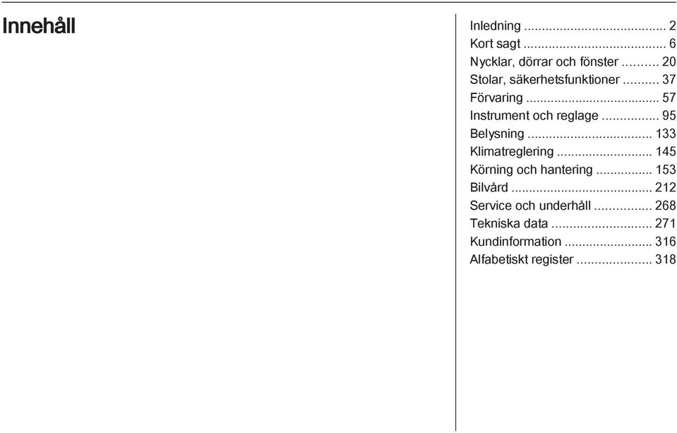 .. 95 Belysning... 133 Klimatreglering... 145 Körning och hantering... 153 Bilvård.