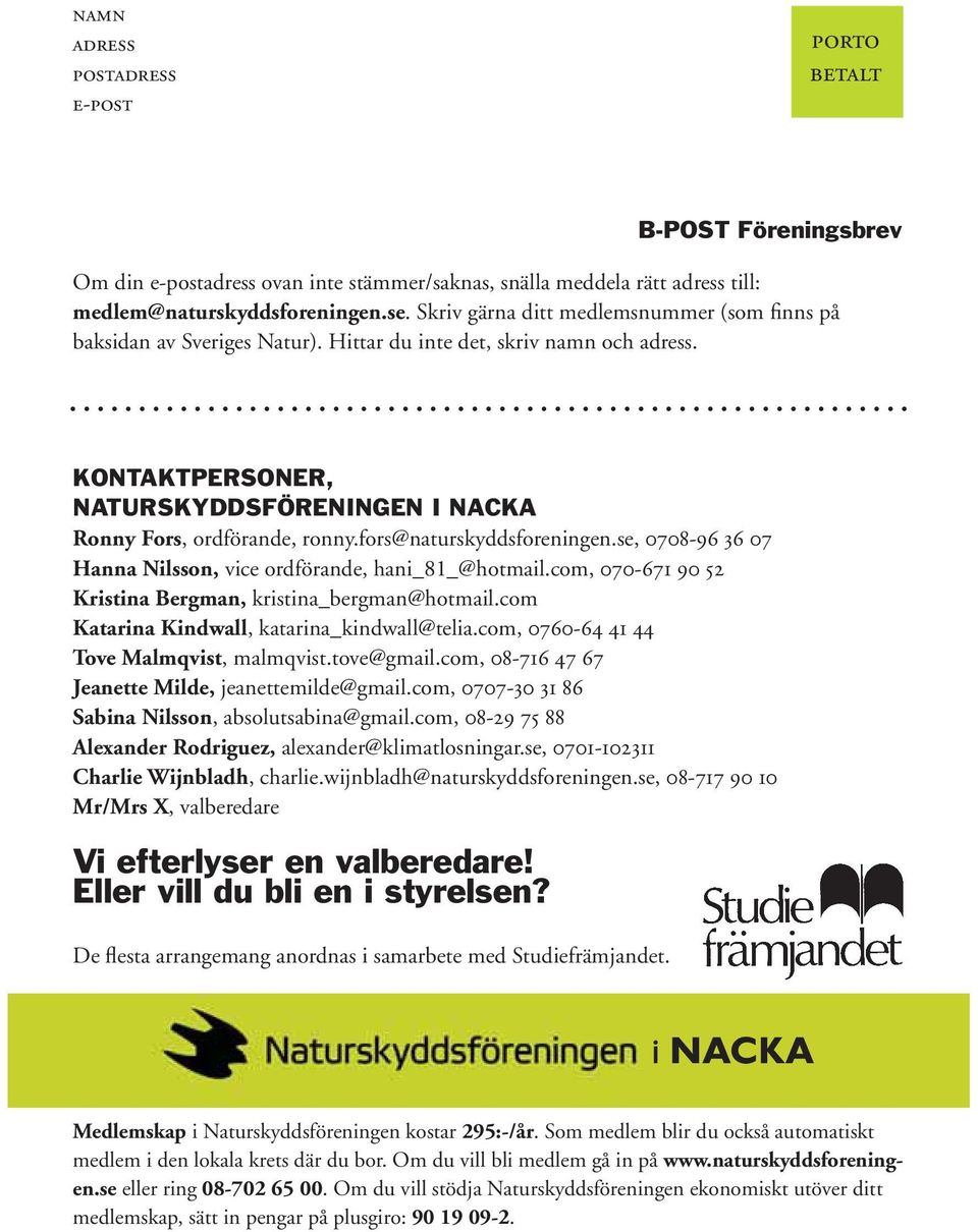 fors@naturskyddsforeningen.se, 0708-96 36 07 Hanna Nilsson, vice ordförande, hani_81_@hotmail.com, 070-671 90 52 Kristina Bergman, kristina_bergman@hotmail.