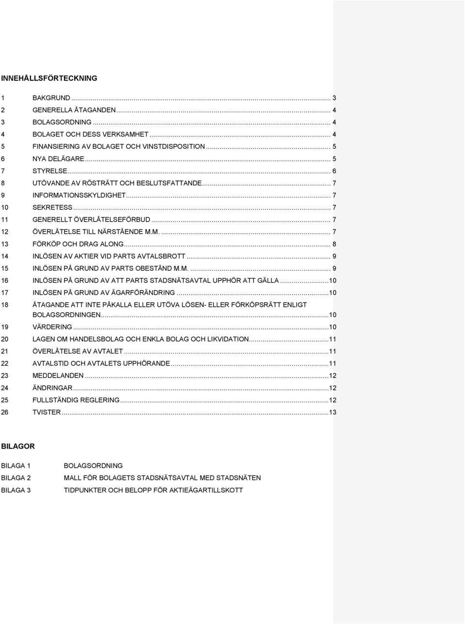 .. 8 14 INLÖSEN AV AKTIER VID PARTS AVTALSBROTT... 9 15 INLÖSEN PÅ GRUND AV PARTS OBESTÅND M.M.... 9 16 INLÖSEN PÅ GRUND AV ATT PARTS STADSNÄTSAVTAL UPPHÖR ATT GÄLLA.