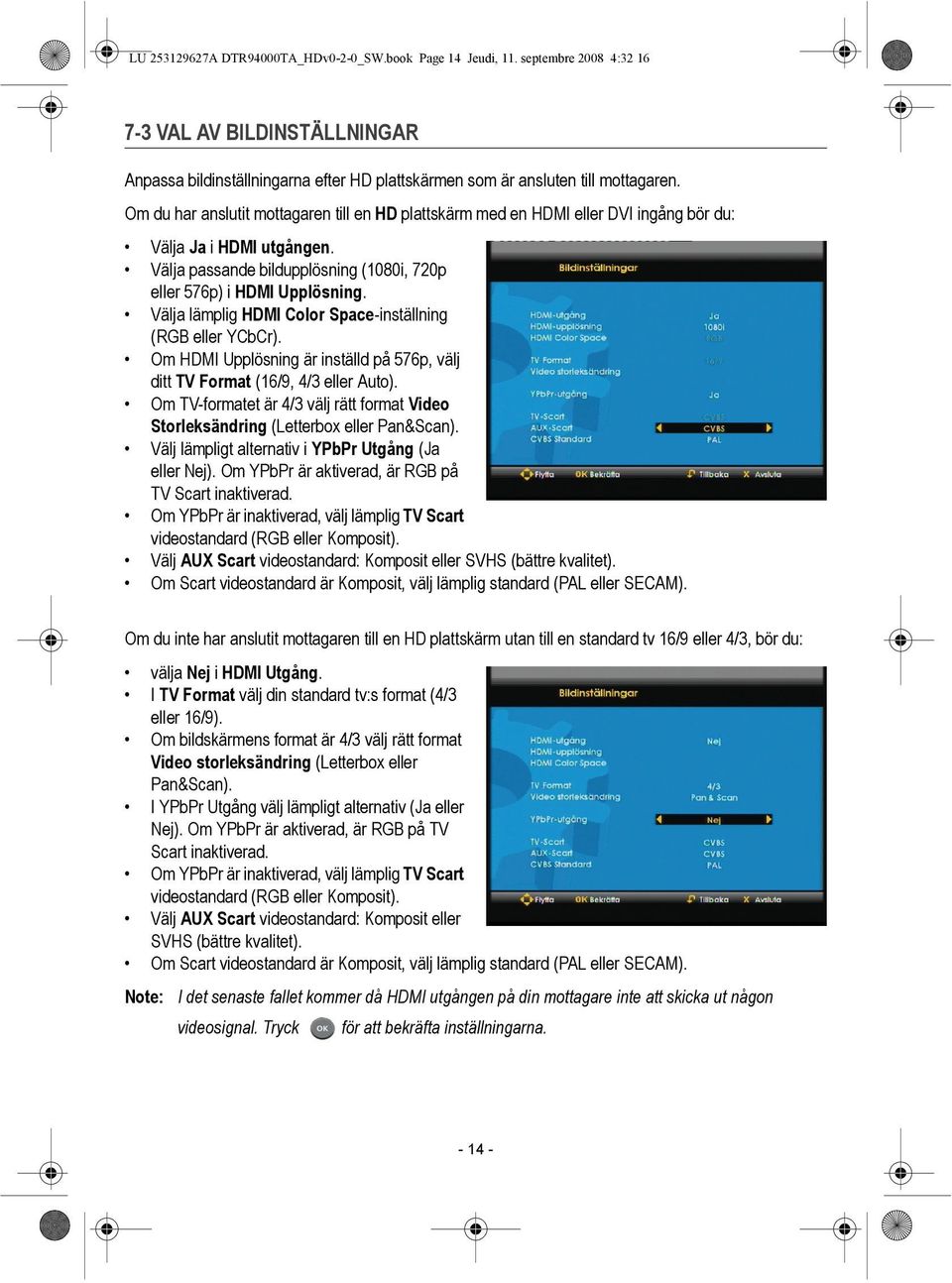 Välja lämplig HDMI Color Space-inställning (RGB eller YCbCr). Om HDMI Upplösning är inställd på 576p, välj ditt TV Format (16/9, 4/3 eller Auto).